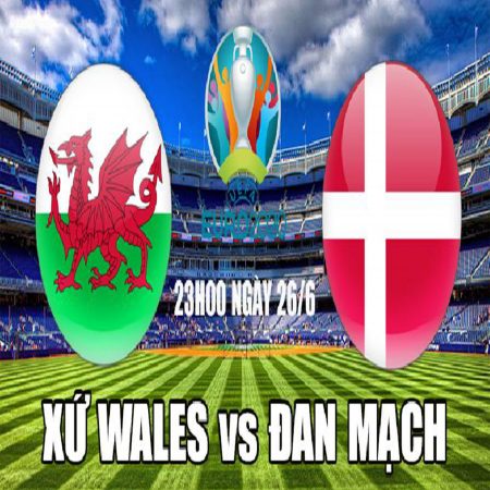 Kèo nhà cái: nhận định Xứ Wales vs Đan Mạch