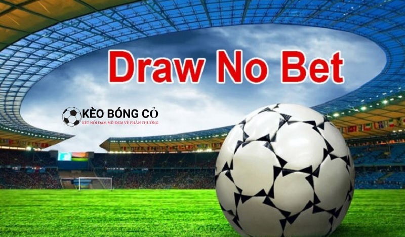 Kèo Draw No Bet - Tìm hiểu cách chơi kèo hòa hoàn trả chuẩn xác trong bóng đá